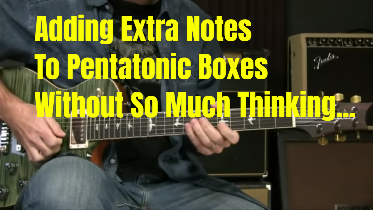 Adding Notes To Pentatonic Scales Without Thinking