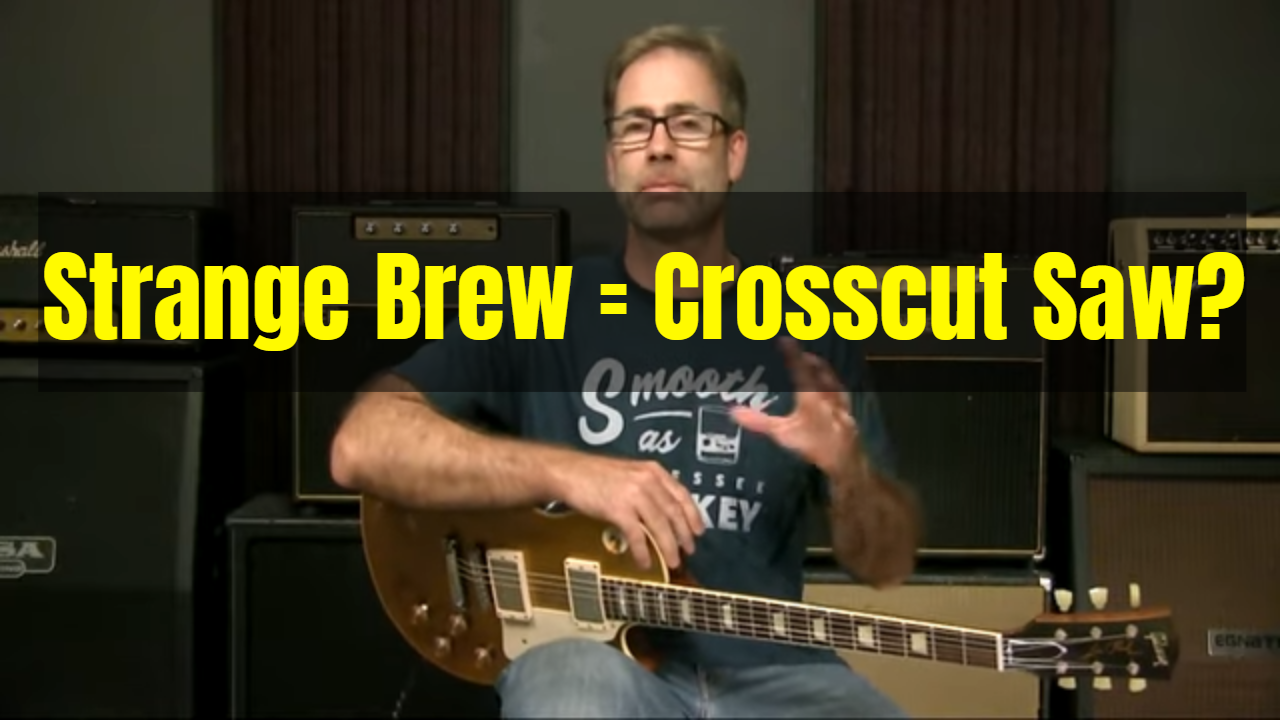 Strange Brew = Crosscut Saw?