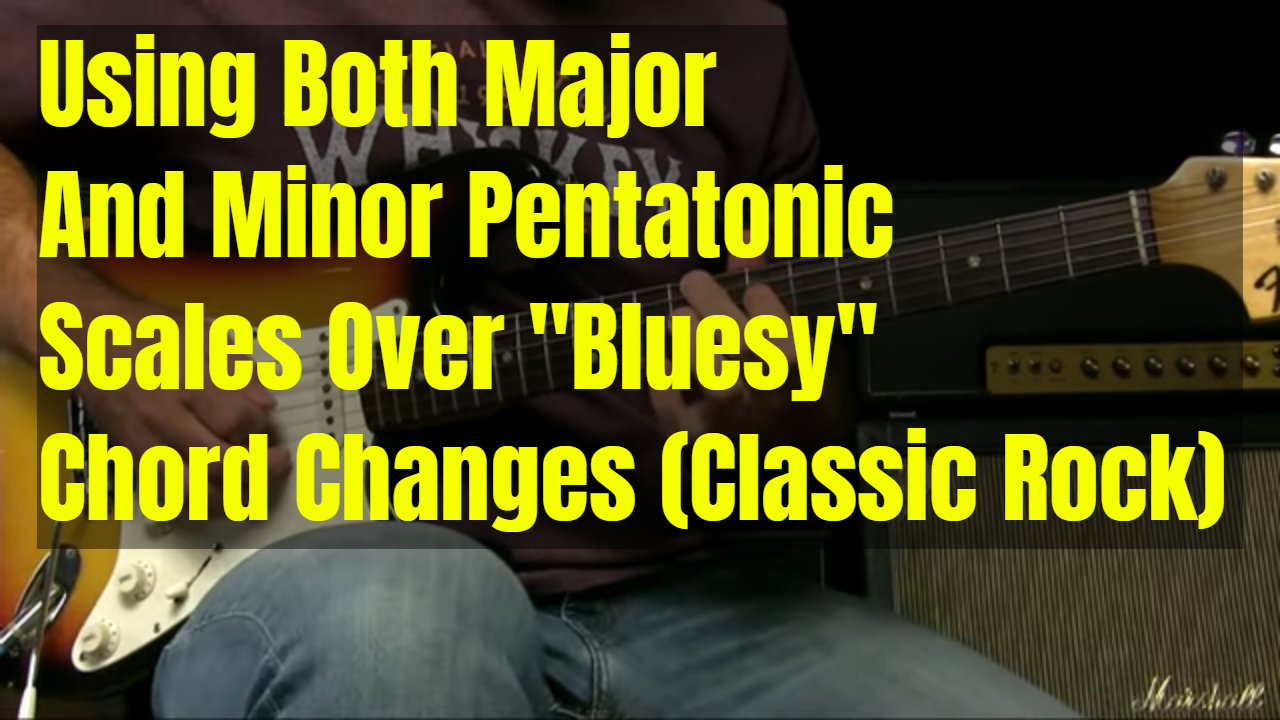 Using Both Pentatonics Over “Bluesy” Chord Changes