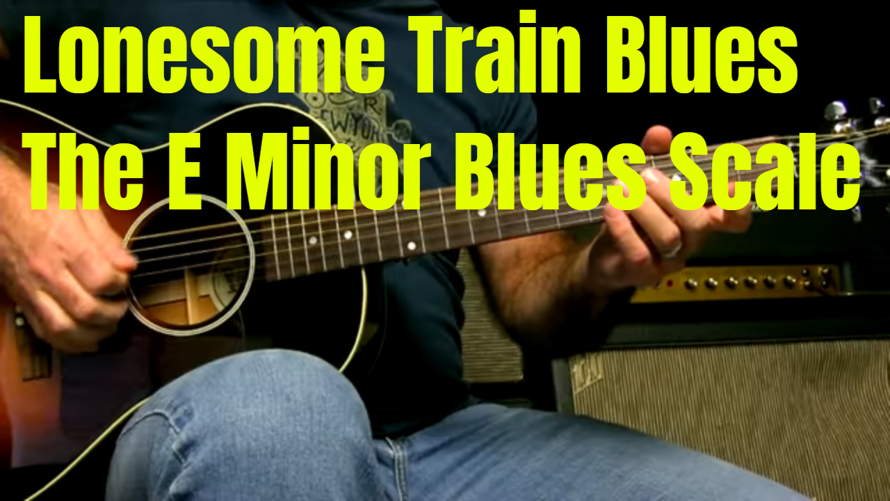 Lonesome Train Blues – The E Minor Blues Scale